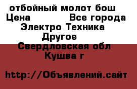 отбойный молот бош › Цена ­ 8 000 - Все города Электро-Техника » Другое   . Свердловская обл.,Кушва г.